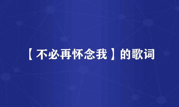 【不必再怀念我】的歌词