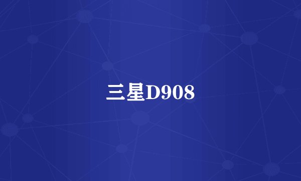 三星D908