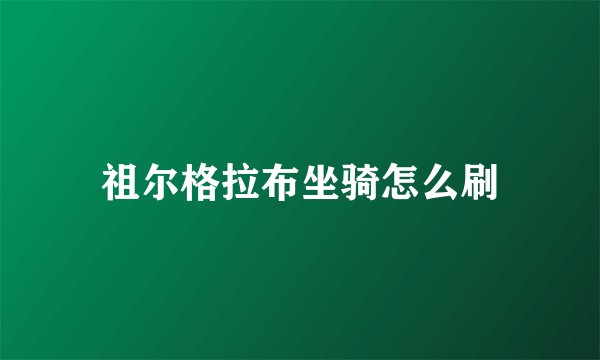 祖尔格拉布坐骑怎么刷