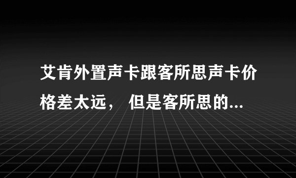 艾肯外置声卡跟客所思声卡价格差太远， 但是客所思的销量好， 艾肯是因为贵影响到销量吗？