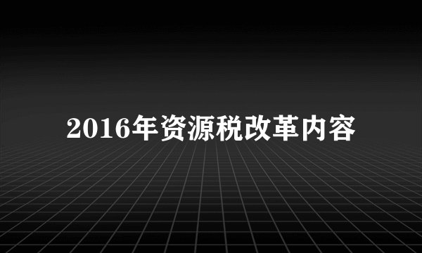 2016年资源税改革内容