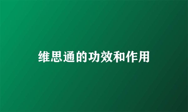 维思通的功效和作用