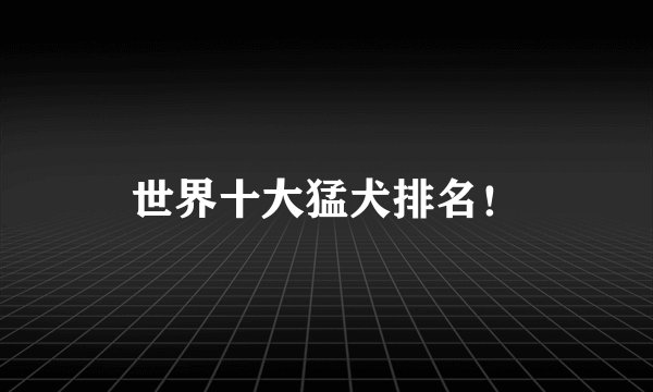 世界十大猛犬排名！