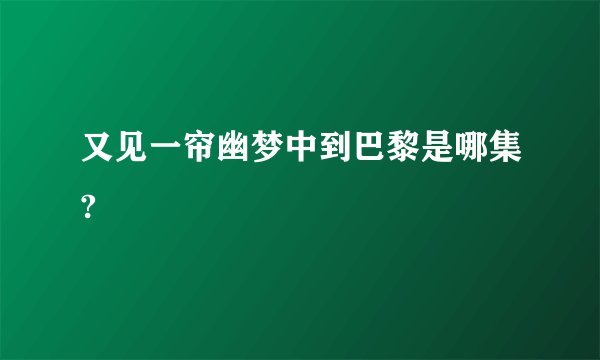 又见一帘幽梦中到巴黎是哪集?