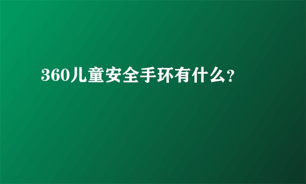 360儿童安全手环有什么？