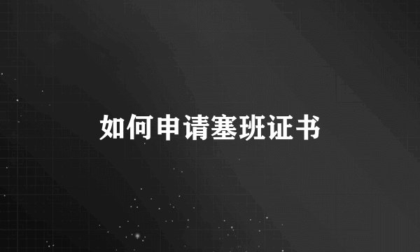 如何申请塞班证书