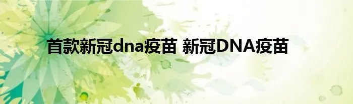 首款新冠dna疫苗 新冠DNA疫苗