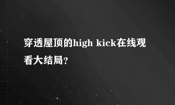 穿透屋顶的high kick在线观看大结局？