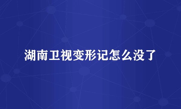 湖南卫视变形记怎么没了