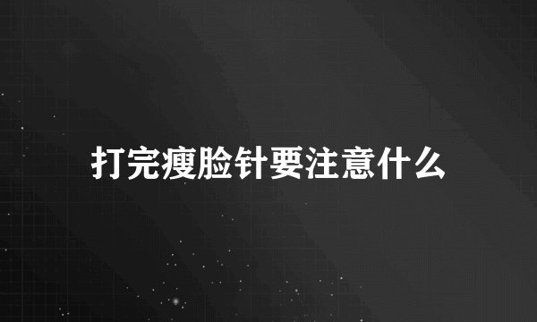 打完瘦脸针要注意什么