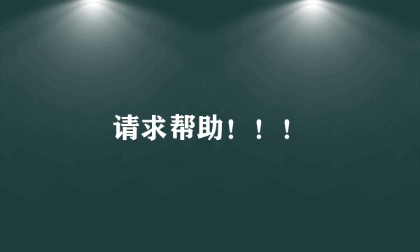 请求帮助！！！