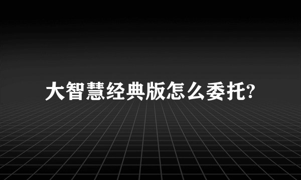 大智慧经典版怎么委托?