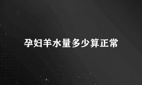 孕妇羊水量多少算正常