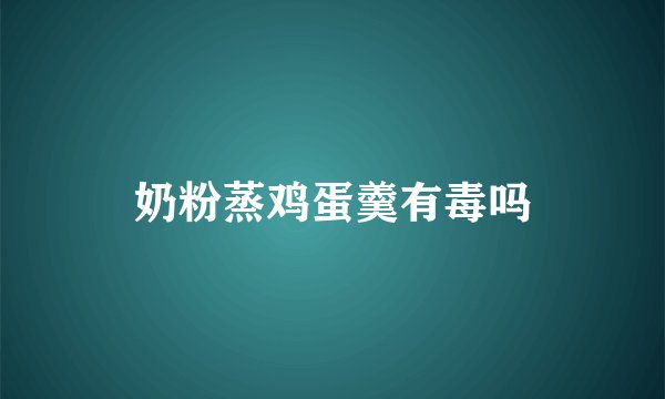 奶粉蒸鸡蛋羹有毒吗