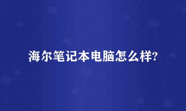 海尔笔记本电脑怎么样?