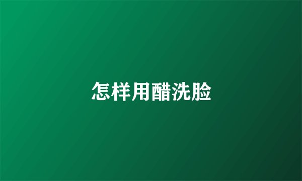 怎样用醋洗脸