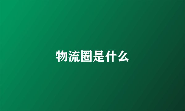物流圈是什么