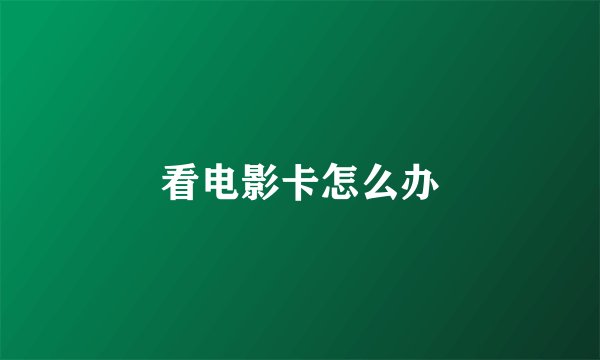 看电影卡怎么办