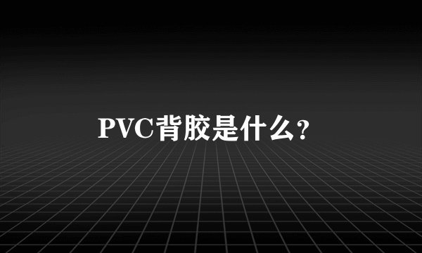 PVC背胶是什么?