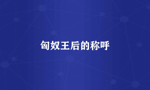 匈奴王后的称呼