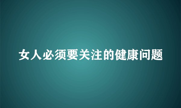 女人必须要关注的健康问题