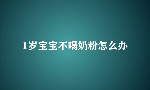 1岁宝宝不喝奶粉怎么办