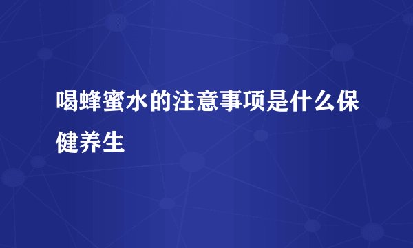 喝蜂蜜水的注意事项是什么保健养生