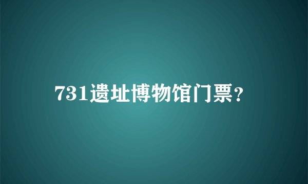 731遗址博物馆门票？
