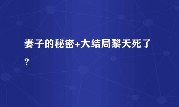 妻子的秘密+大结局黎天死了？
