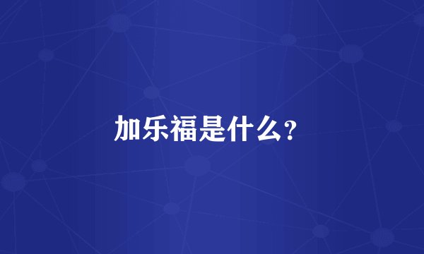 加乐福是什么？