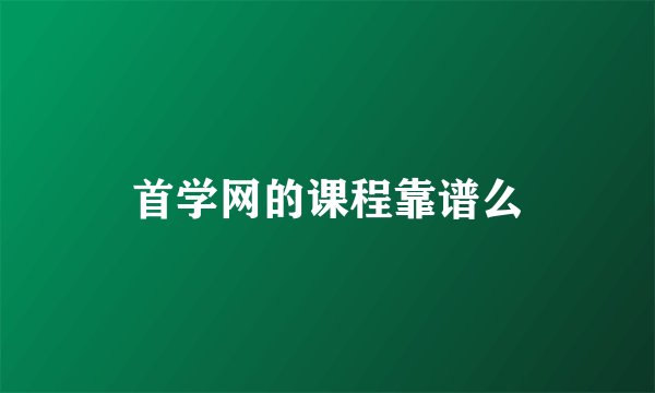 首学网的课程靠谱么