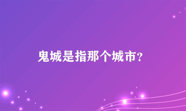 鬼城是指那个城市？
