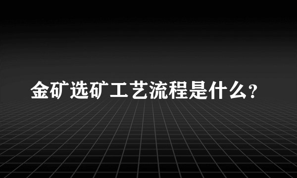 金矿选矿工艺流程是什么？