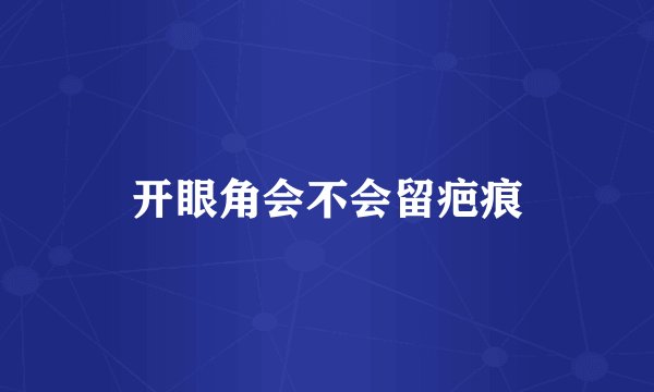 开眼角会不会留疤痕
