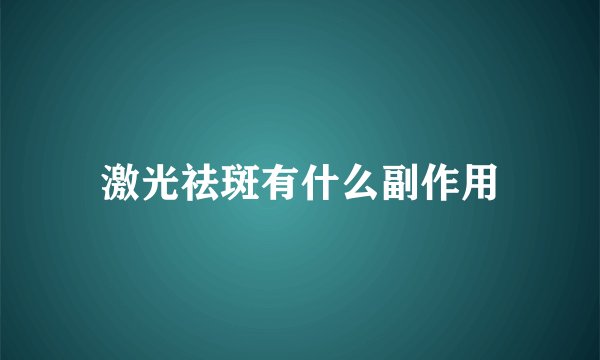 激光祛斑有什么副作用
