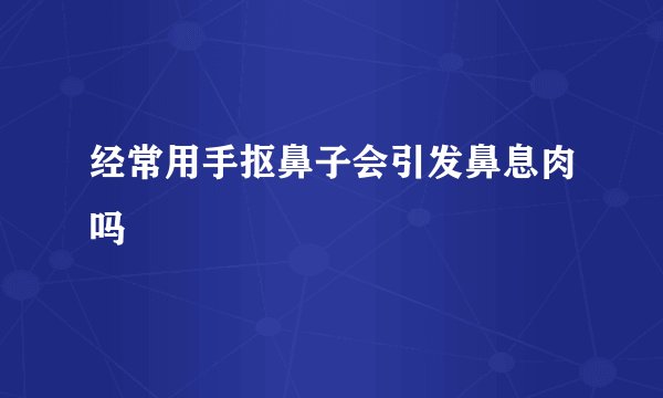经常用手抠鼻子会引发鼻息肉吗