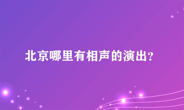 北京哪里有相声的演出？