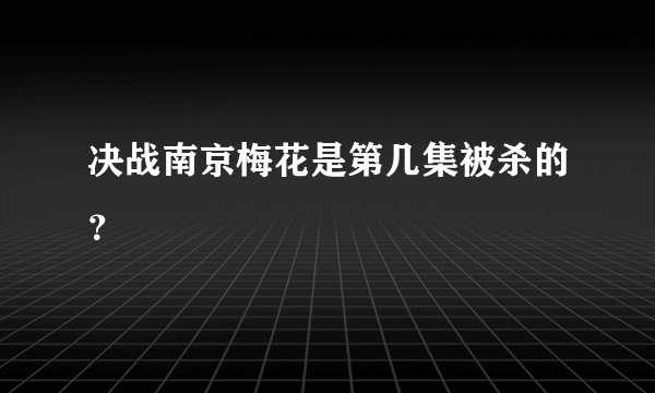 决战南京梅花是第几集被杀的？