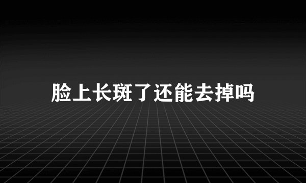 脸上长斑了还能去掉吗