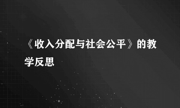 《收入分配与社会公平》的教学反思
