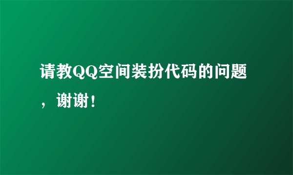 请教QQ空间装扮代码的问题，谢谢！