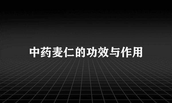 中药麦仁的功效与作用
