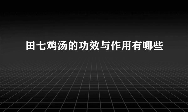 田七鸡汤的功效与作用有哪些
