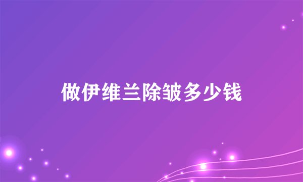 做伊维兰除皱多少钱