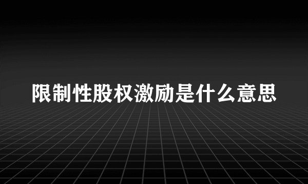限制性股权激励是什么意思