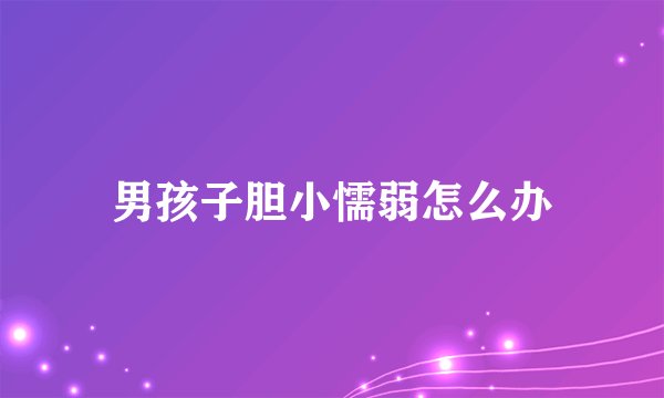 男孩子胆小懦弱怎么办