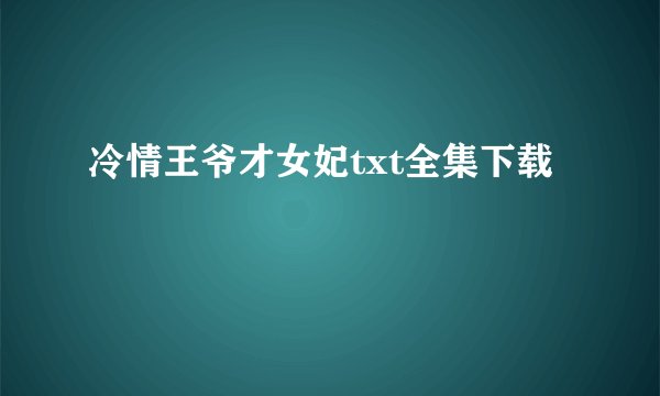 冷情王爷才女妃txt全集下载