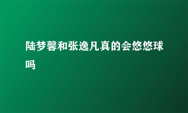 陆梦馨和张逸凡真的会悠悠球吗