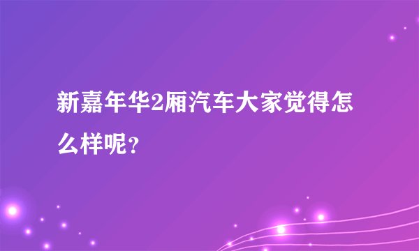 新嘉年华2厢汽车大家觉得怎么样呢？