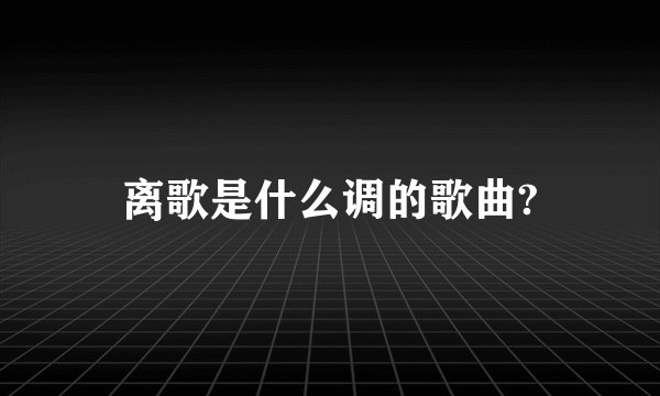 离歌是什么调的歌曲?
